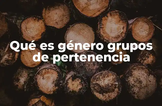 Qué es Género Grupos de Pertenencia