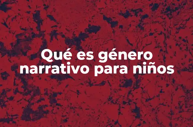Qué es Género Narrativo para Niños