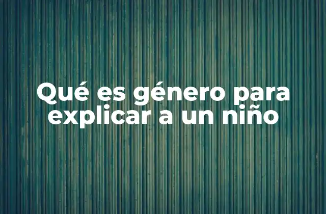 Qué es Género para Explicar a un Niño