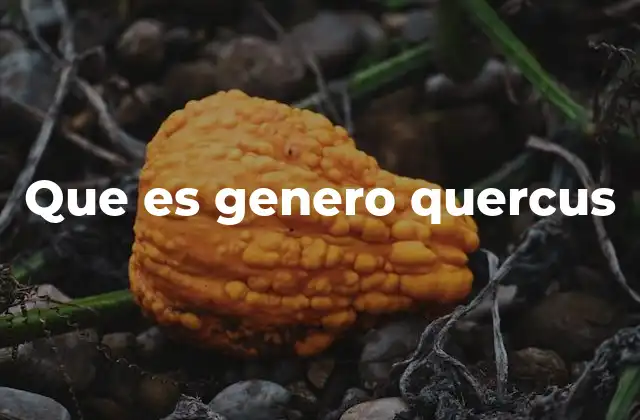 Que es Genero Quercus