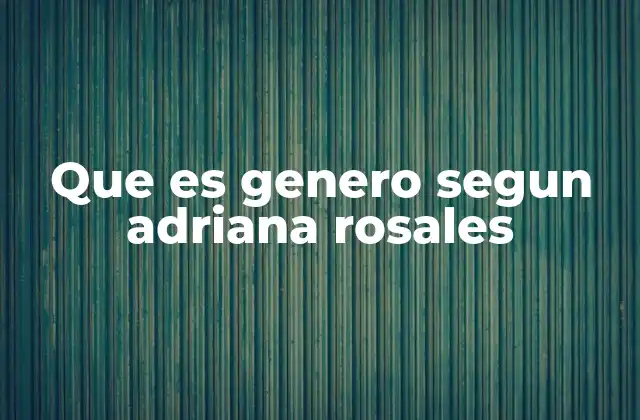 Que es Genero Segun Adriana Rosales