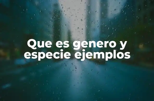 Que es Genero y Especie Ejemplos