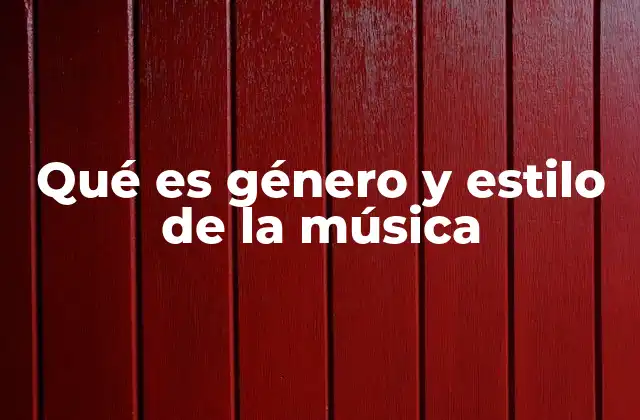 Qué es Género y Estilo de la Música