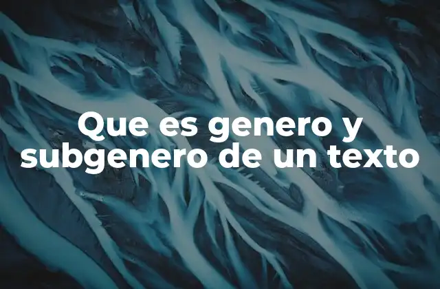 Que es Genero y Subgenero de un Texto