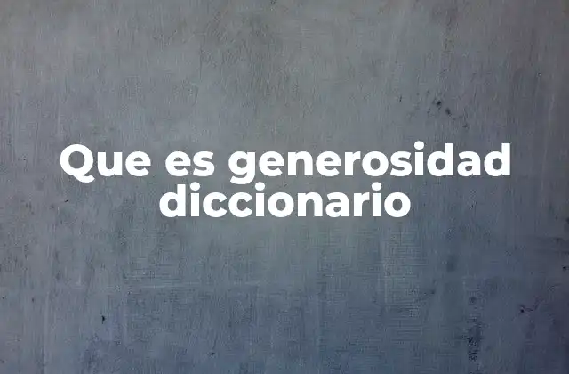 Que es Generosidad Diccionario