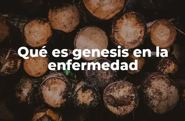 Qué es Genesis en la Enfermedad