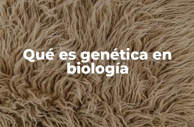 Qué es Genética en Biología