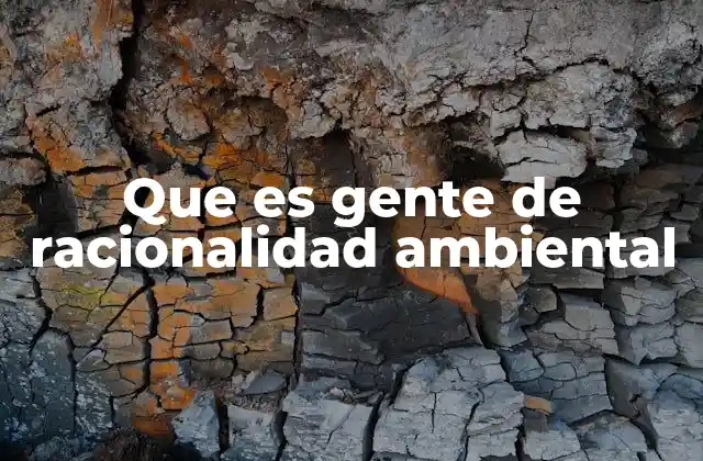 Que es Gente de Racionalidad Ambiental