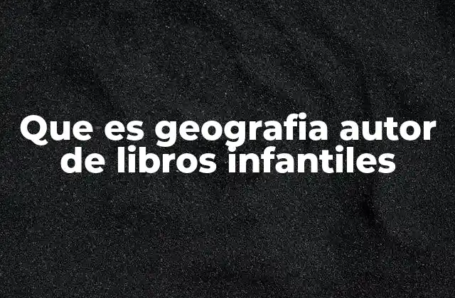 Que es Geografia Autor de Libros Infantiles