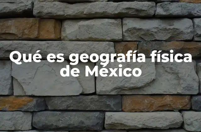 Qué es Geografía Física de México