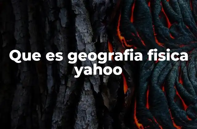 Que es Geografia Fisica Yahoo