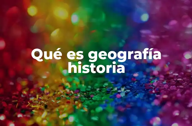 Qué es Geografía Historia
