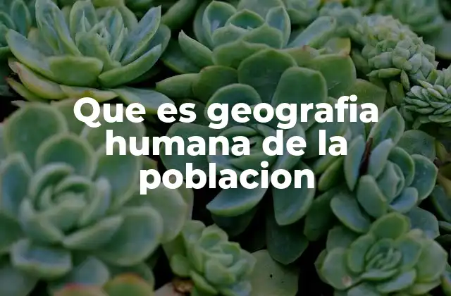 La población como factor clave en la geografía humana
