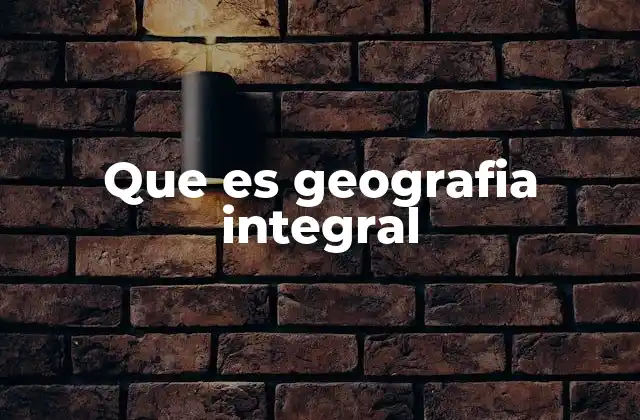 La geografía integral como herramienta para comprender el entorno