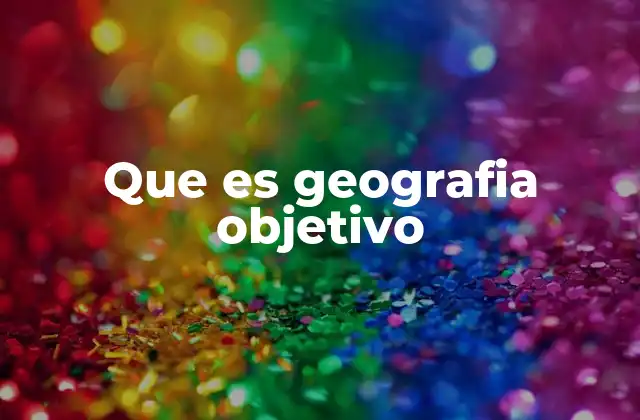 Que es Geografia Objetivo