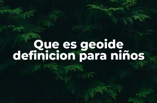 Que es Geoide Definicion para Niños