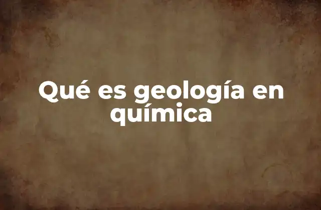 Qué es Geología en Química