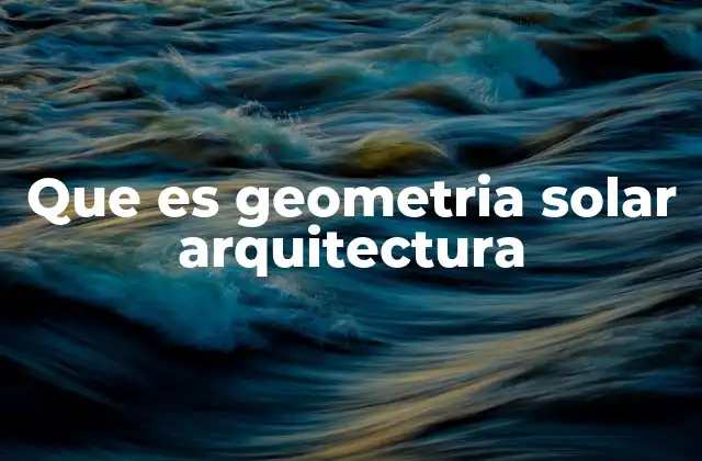 Que es Geometria Solar Arquitectura
