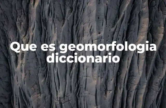 Que es Geomorfologia Diccionario