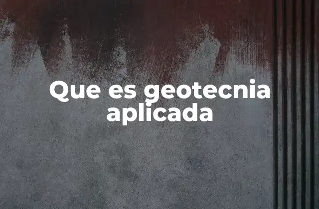 Que es Geotecnia Aplicada