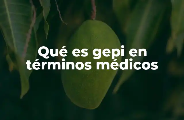 Qué es Gepi en Términos Médicos