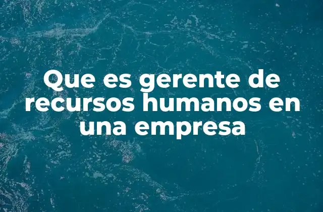 Que es Gerente de Recursos Humanos en una Empresa
