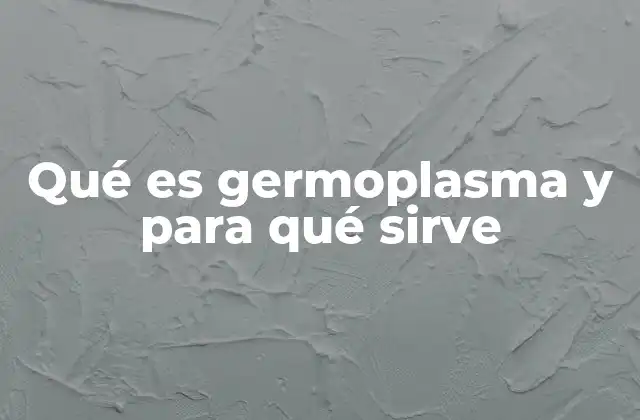 Qué es Germoplasma y para Qué Sirve