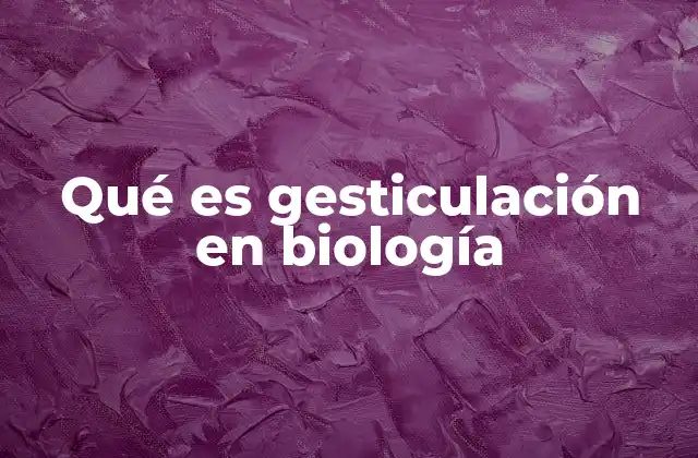 Qué es Gesticulación en Biología