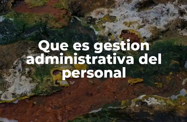 Que es Gestion Administrativa Del Personal 2 El papel de la gestión administrativa en la operación empresarial