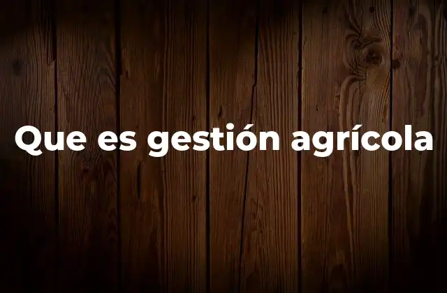 Que es Gestión Agrícola