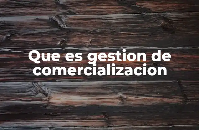 Que es Gestion de Comercializacion 2 El papel de la gestión de comercialización en el crecimiento empresarial