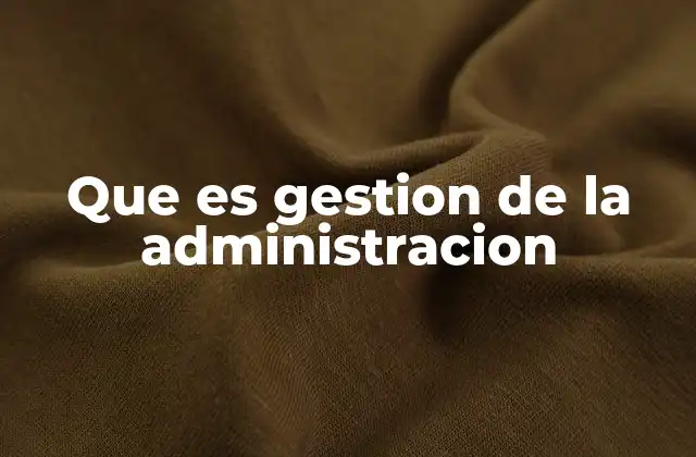 Que es Gestion de la Administracion