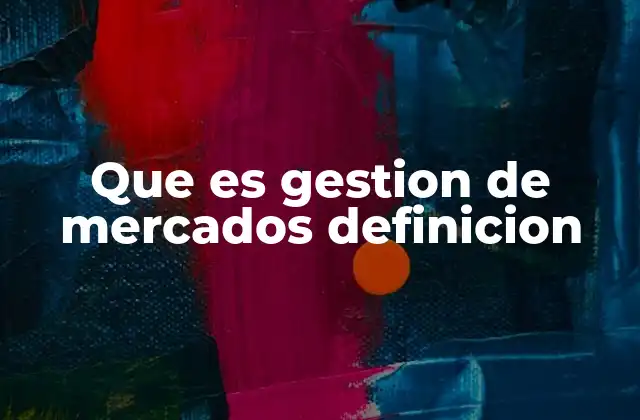 Que es Gestion de Mercados Definicion