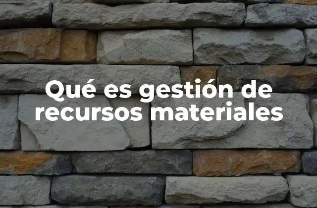 Qué es Gestión de Recursos Materiales