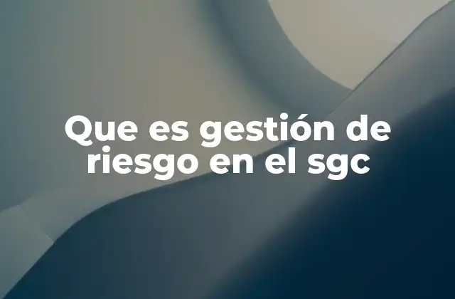 Que es Gestión de Riesgo en el Sgc