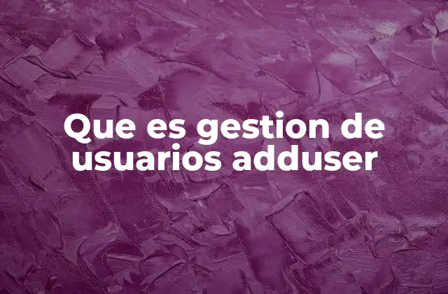 Que es Gestion de Usuarios Adduser