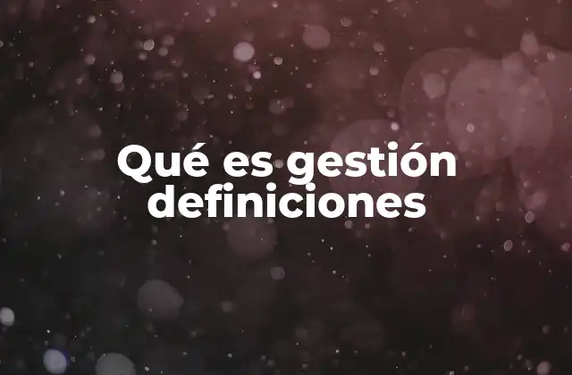 Qué es Gestión Definiciones