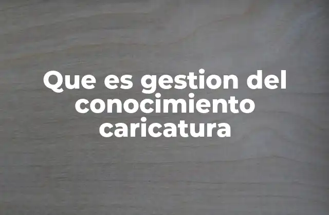 Que es Gestion Del Conocimiento Caricatura