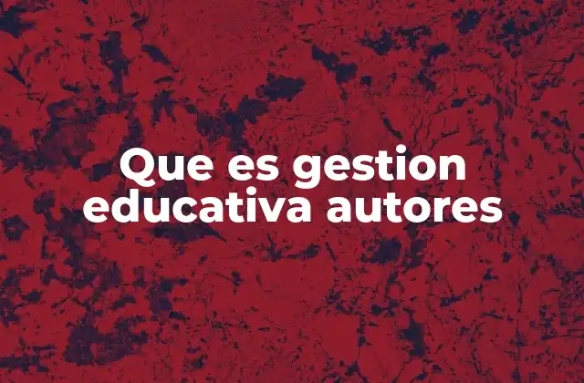 Que es Gestion Educativa Autores