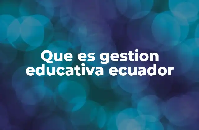 Que es Gestion Educativa Ecuador