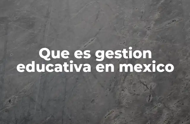 Que es Gestion Educativa en Mexico