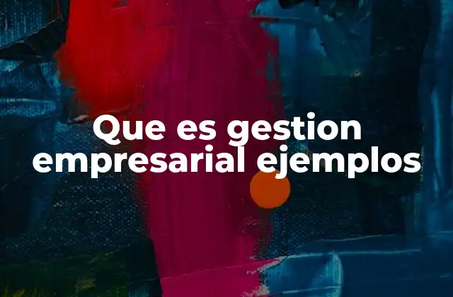 Que es Gestion Empresarial Ejemplos
