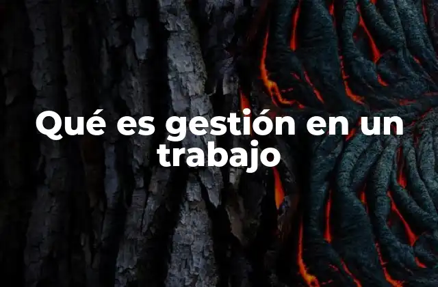 Qué es Gestión en un Trabajo