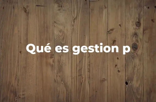 Qué es Gestion P