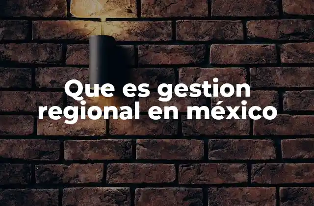 Que es Gestion Regional en México