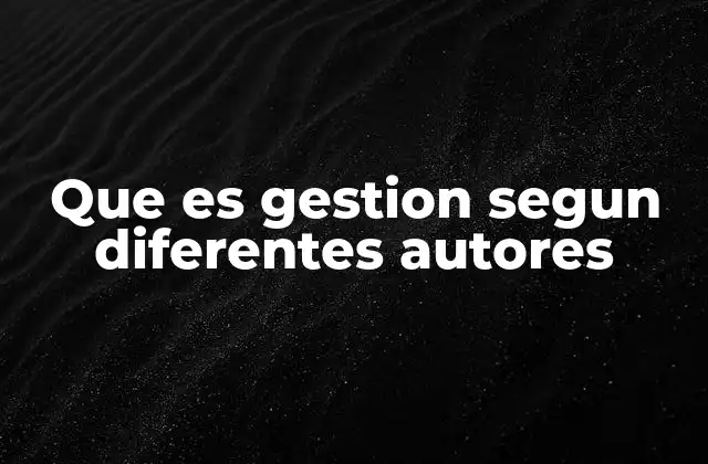 Que es Gestion Segun Diferentes Autores