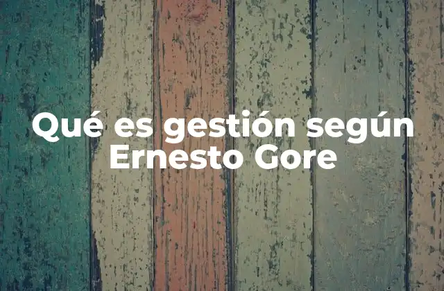 Qué es Gestión según Ernesto Gore 2 El enfoque humanista en la gestión según Gore