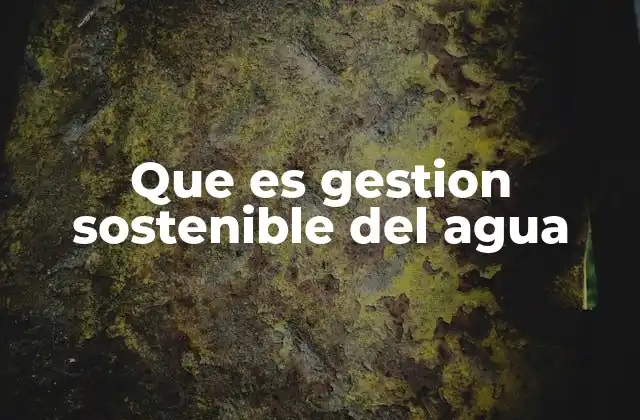 Que es Gestion Sostenible Del Agua