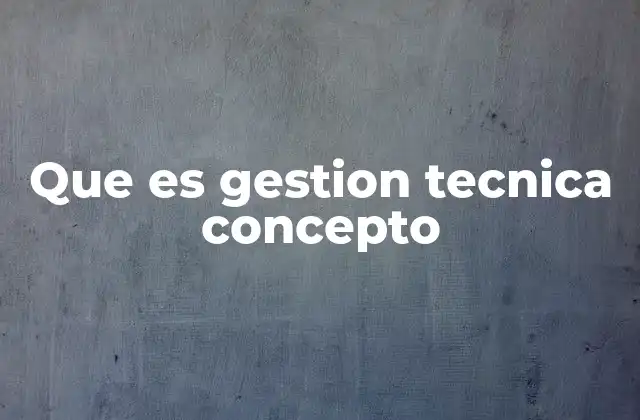 Que es Gestion Tecnica Concepto