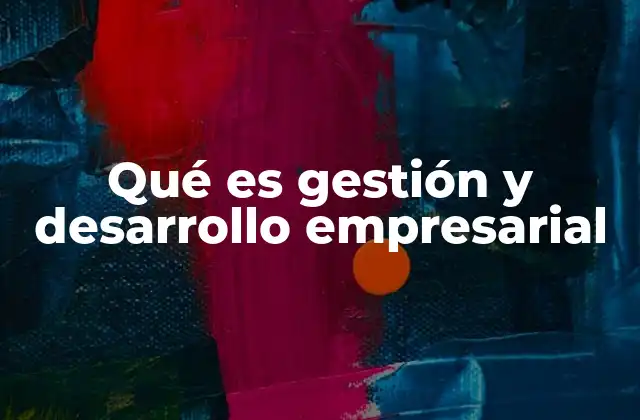 Qué es Gestión y Desarrollo Empresarial